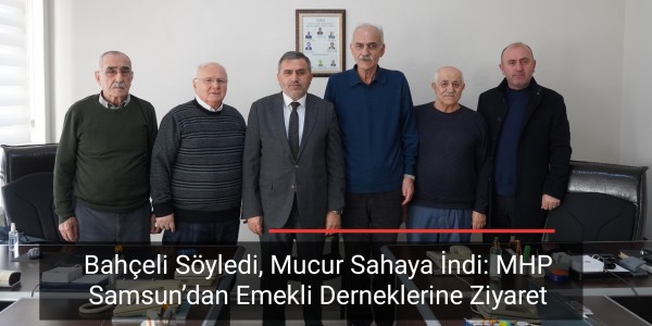 Bahçeli Söyledi, Mucur Sahaya İndi: MHP Samsun’dan Emekli Derneklerine Ziyaret